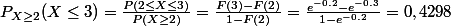 P_{X\geq 2}(X\leq 3)=\frac{P(2 \leq X \leq 3)}{P(X\geq 2)}=\frac{F(3)-F(2)}{1-F(2)}=\frac{e^{-0.2}-e^{-0.3}}{1-e^{-0.2}}=0,4298